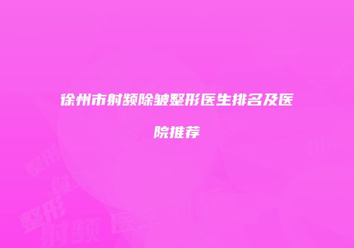 徐州市射频除皱整形医生排名及医院推荐