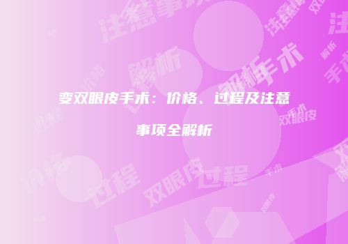 变双眼皮手术：价格、过程及注意事项全解析