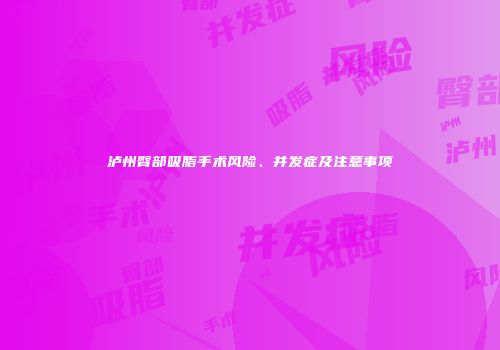 泸州臀部吸脂手术风险、并发症及注意事项