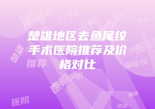 楚雄地区去鱼尾纹手术医院推荐及价格对比