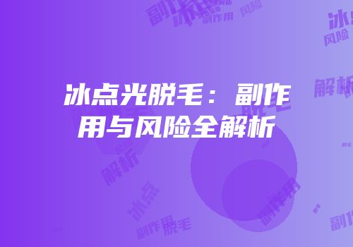 冰点光脱毛：副作用与风险全解析
