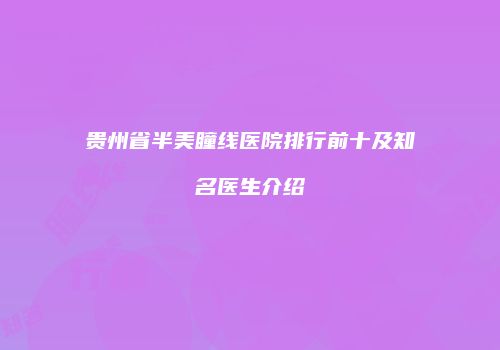贵州省半美瞳线医院排行前十及知名医生介绍