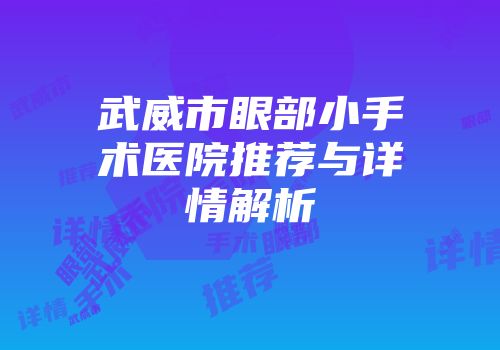 武威市眼部小手术医院推荐与详情解析