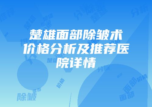 楚雄面部除皱术价格分析及推荐医院详情