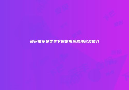 赣州市爱贝芙丰下巴整形医院排名及简介