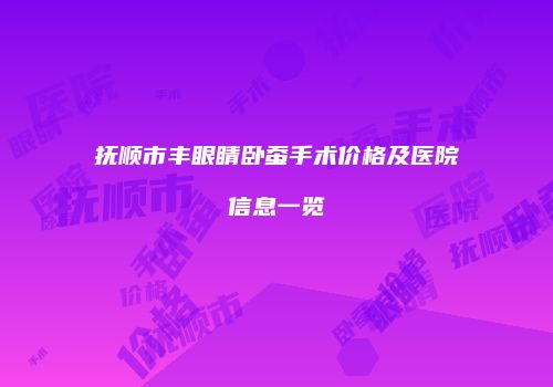 抚顺市丰眼睛卧蚕手术价格及医院信息一览
