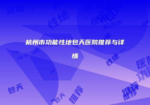 杭州市功能性地包天医院推荐与详情