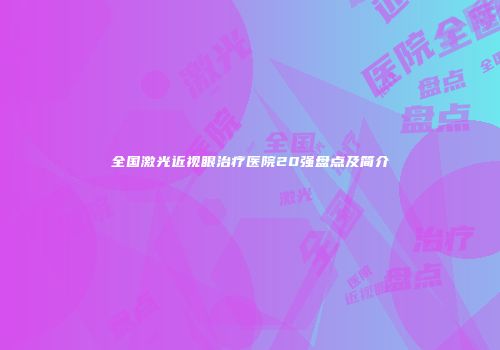 全国激光近视眼治疗医院20强盘点及简介