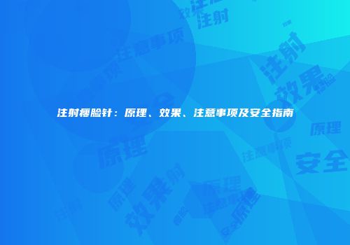 注射瘦脸针：原理、效果、注意事项及安全指南