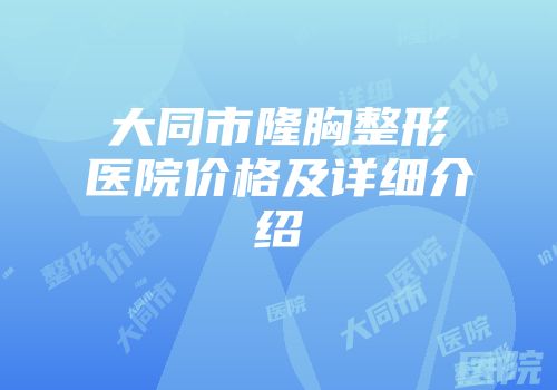 大同市隆胸整形医院价格及详细介绍