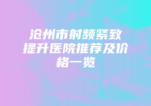 沧州市射频紧致提升医院推荐及价格一览