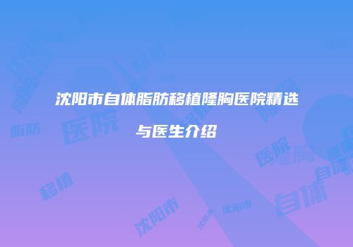 沈阳市自体脂肪移植隆胸医院精选与医生介绍