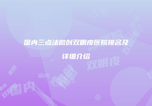 国内三点法微创双眼皮医院排名及详细介绍