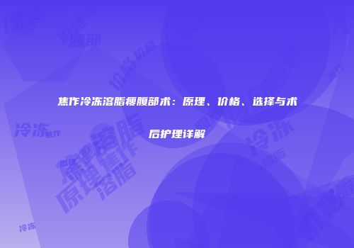焦作冷冻溶脂瘦腹部术：原理、价格、选择与术后护理详解