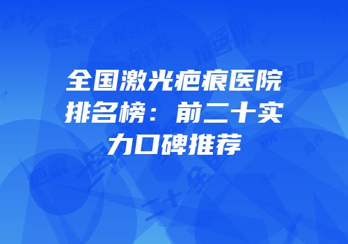 全国激光疤痕医院排名榜：前二十实力口碑推荐