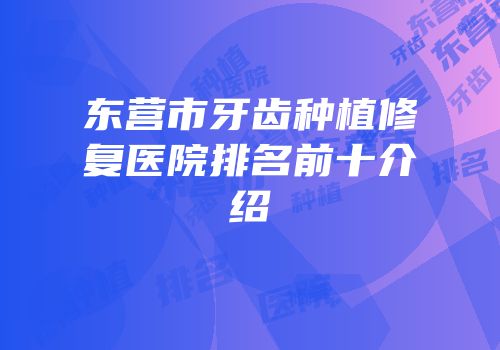 东营市牙齿种植修复医院排名前十介绍