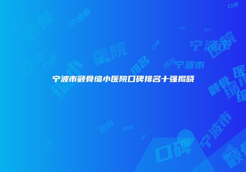 宁波市颧骨缩小医院口碑排名十强揭晓