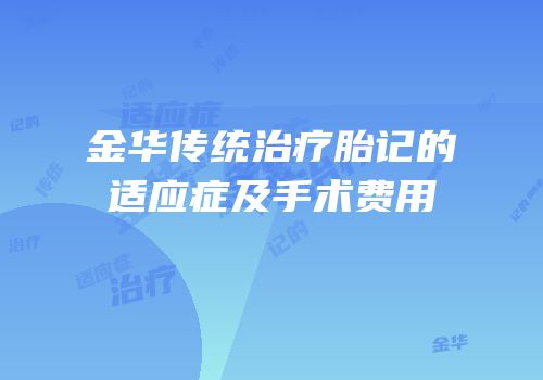 金华传统治疗胎记的适应症及手术费用