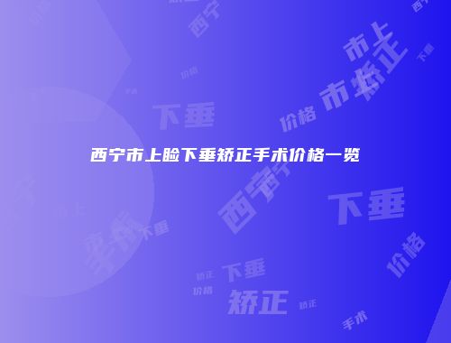 西宁市上睑下垂矫正手术价格一览