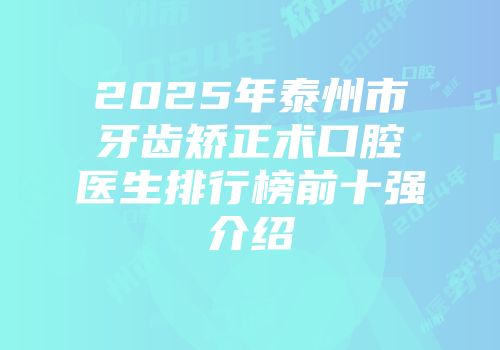2025年泰州市牙齿矫正术口腔医生排行榜前十强介绍