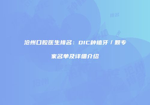 沧州口腔医生排名：DIC种植牙／颗专家名单及详细介绍