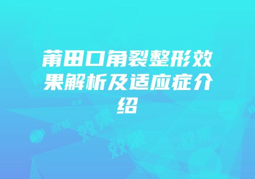 莆田口角裂整形效果解析及适应症介绍