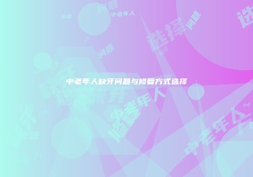 中老年人缺牙问题与修复方式选择