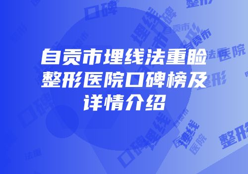 自贡市埋线法重睑整形医院口碑榜及详情介绍