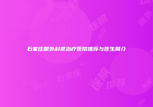 石家庄眼外斜视治疗医院推荐与医生简介