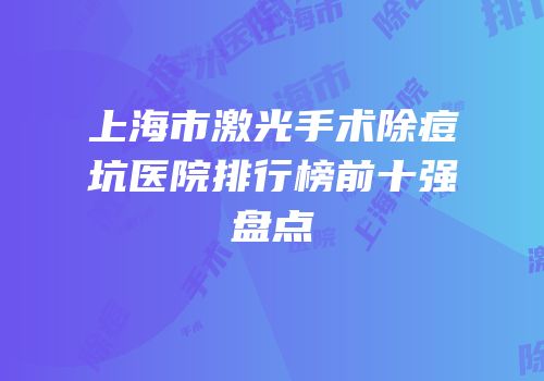 上海市激光手术除痘坑医院排行榜前十强盘点