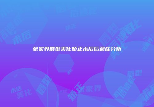 张家界唇型美化矫正术后后遗症分析