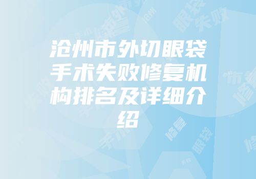 沧州市外切眼袋手术失败修复机构排名及详细介绍