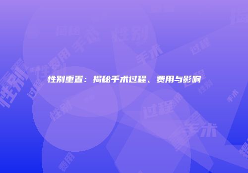 性别重置：揭秘手术过程、费用与影响