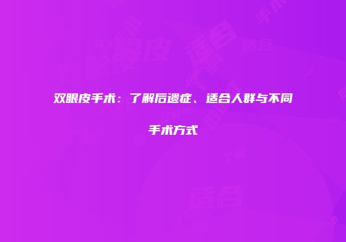 双眼皮手术：了解后遗症、适合人群与不同手术方式