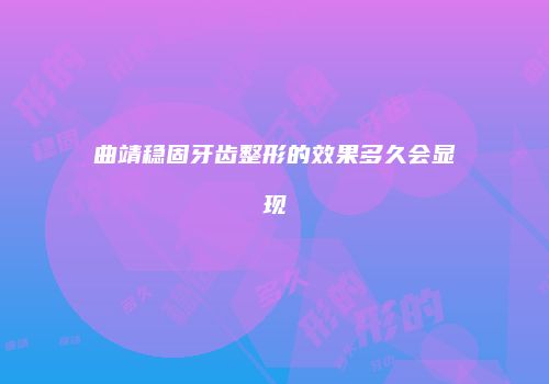 曲靖稳固牙齿整形的效果多久会显现