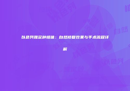 以色列雅定种植体：自然修复效果与手术流程详解