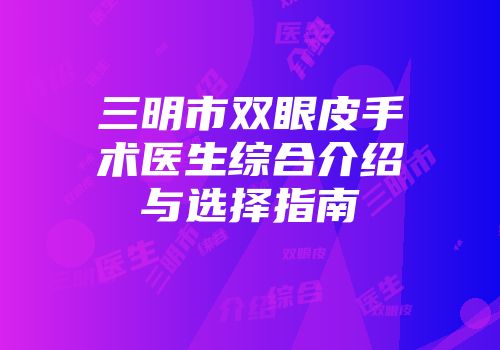 三明市双眼皮手术医生综合介绍与选择指南