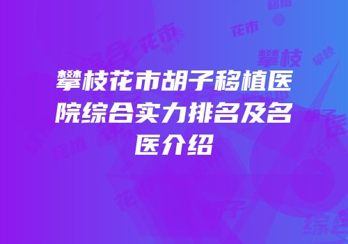 攀枝花市胡子移植医院综合实力排名及名医介绍