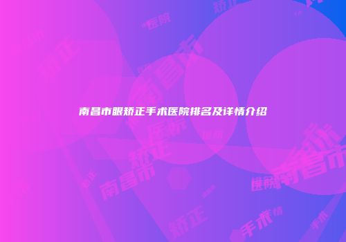 南昌市眼矫正手术医院排名及详情介绍