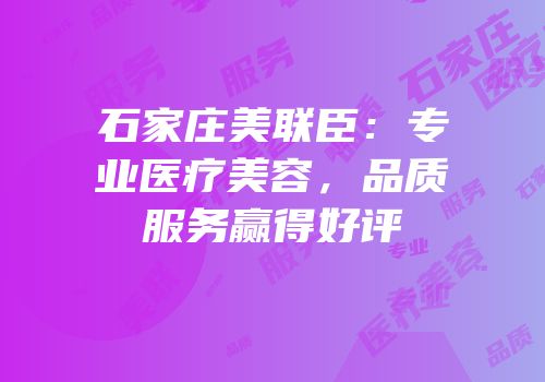 石家庄美联臣：专业医疗美容，品质服务赢得好评