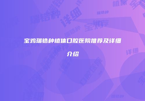 宝鸡瑞锆种植体口腔医院推荐及详细介绍