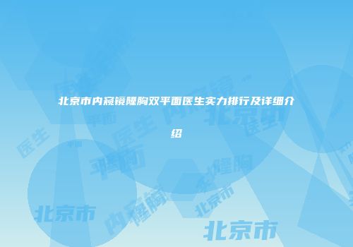 北京市内窥镜隆胸双平面医生实力排行及详细介绍