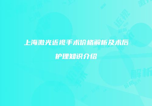 上海激光近视手术价格解析及术后护理知识介绍