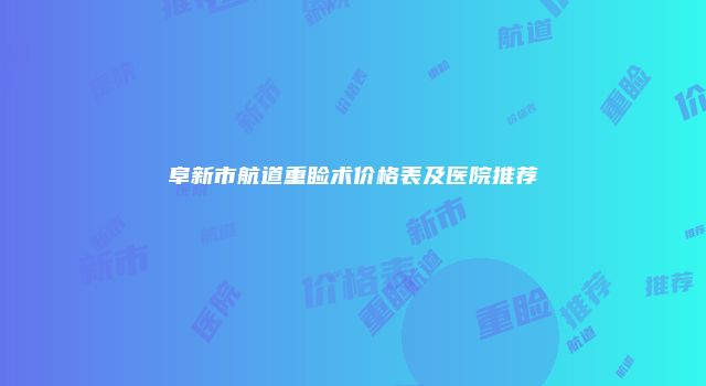 阜新市航道重睑术价格表及医院推荐