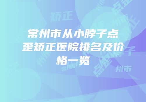 常州市从小脖子点歪矫正医院排名及价格一览
