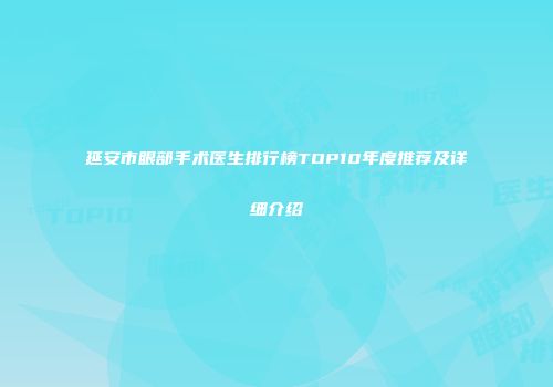 延安市眼部手术医生排行榜TOP10年度推荐及详细介绍