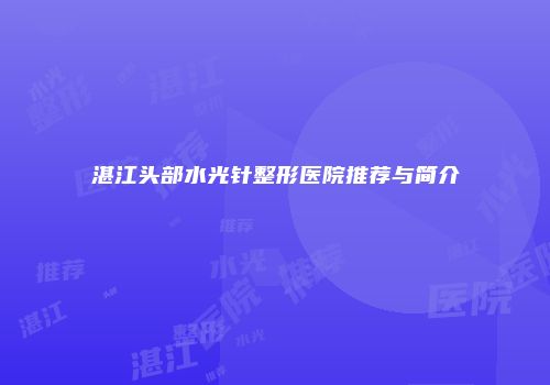 湛江头部水光针整形医院推荐与简介