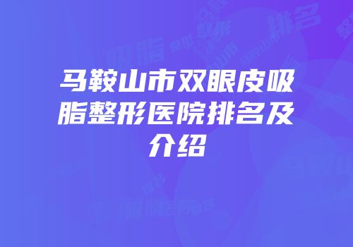马鞍山市双眼皮吸脂整形医院排名及介绍