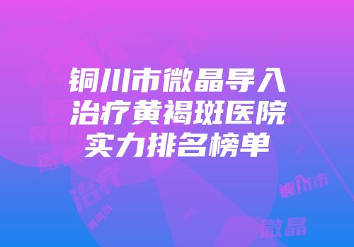 铜川市微晶导入治疗黄褐斑医院实力排名榜单