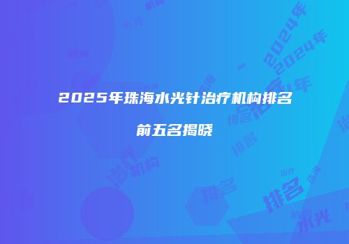 2025年珠海水光针治疗机构排名前五名揭晓